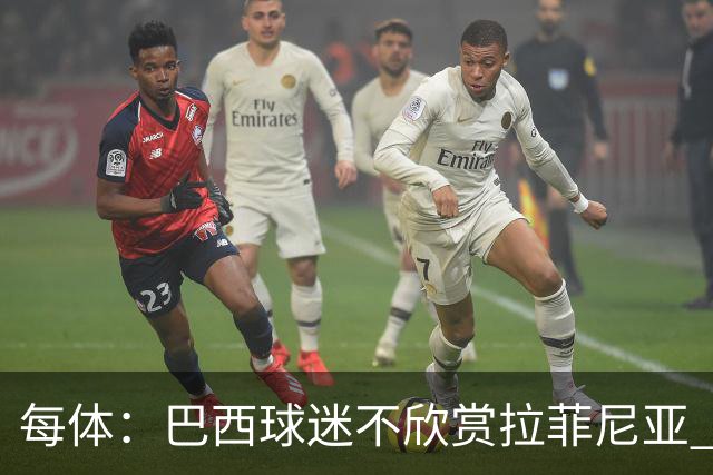 每体：巴西球迷不欣赏拉菲尼亚 1-1平摩洛哥让情况更加严重